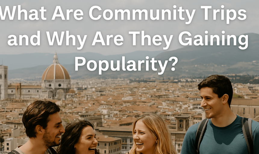 What Are Community Trips and Why Are They Gaining Popularity?